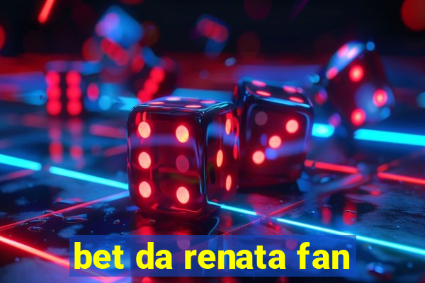 bet da renata fan